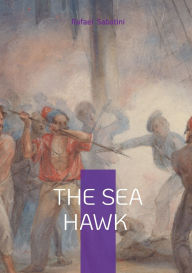 Title: The Sea Hawk, Author: Rafael Sabatini