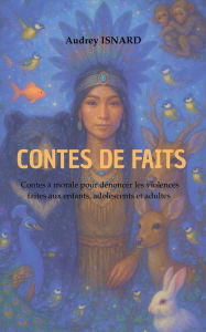 Title: Contes de faits: Contes ï¿½ morale pour dï¿½noncer les violences vï¿½cues par les enfants et les adultes, Author: Audrey Isnard