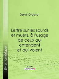 Title: Lettre sur les sourds et muets, à l'usage de ceux qui entendent et qui voient, Author: Denis Diderot
