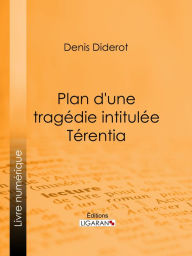 Title: Plan d'une tragédie intitulée Térentia, Author: Denis Diderot