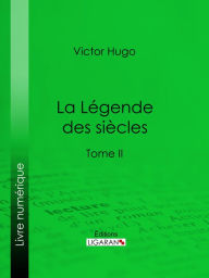 Title: La Légende des siècles: Tome II, Author: Victor Hugo