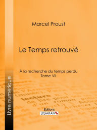 Title: A la recherche du temps perdu: Tome VII - Le Temps retrouvé, Author: Marcel Proust