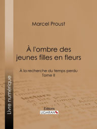 Title: A la recherche du temps perdu: Tome II - A l'ombre des jeunes filles en fleurs, Author: Marcel Proust