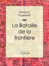 Title: La Bataille de la frontière, Author: Fernand Engerand