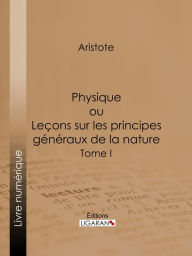 Title: Physique: ou Leçons sur les principes généraux de la nature - Tome I, Author: Aristotle