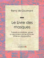 Le Livre des masques: Portraits symbolistes, gloses et documents sur les écrivains d'hier et d'aujourd'hui