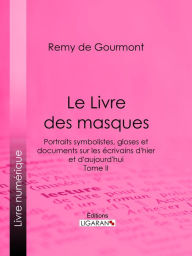 Title: Épilogue: Portraits symbolistes, gloses et documents sur les écrivains d'hier et d'aujourd'hui - Tome II, Author: Remy de Gourmont