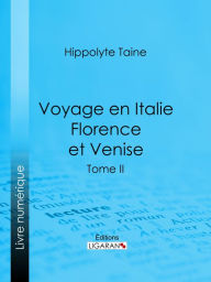 Title: Voyage en Italie. Florence et Venise: Tome deuxième, Author: Hippolyte-Adolphe Taine