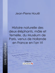 Title: Histoire naturelle des deux éléphans, mâle et femelle, du Muséum de Paris, venus de Hollande en France en l'an VI, Author: Jean-Pierre-Louis-Laurent Houel