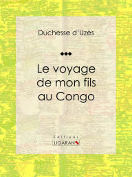 Title: Le voyage de mon fils au Congo, Author: Duchesse d'Uzès
