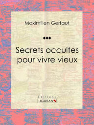 Title: Secrets occultes pour vivre vieux, Author: Maximilien Gerfaut