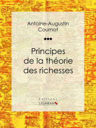 Title: Principes de la théorie des richesses, Author: Antoine-Augustin Cournot