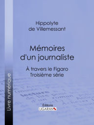 Title: Mémoires d'un journaliste: À travers le Figaro - Troisième série, Author: Hippolyte de Villemessant