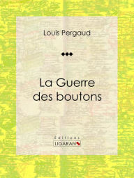 Title: La Guerre des boutons: Roman jeunesse d'aventures, Author: Louis Pergaud