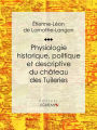 Physiologie historique, politique et descriptive du château des Tuileries: Par l'auteur des