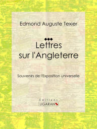 Title: Lettres sur l'Angleterre: Souvenirs de l'Exposition universelle, Author: Edmond Auguste Texier