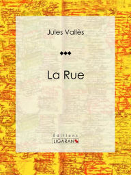 Title: La Rue: Journaux, Author: Jules Vallès