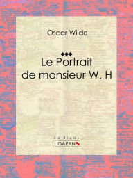 Title: Le Portrait de monsieur W. H: Nouvelle fantastique, Author: Oscar Wilde