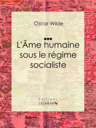 Title: L'Âme humaine sous le régime socialiste: Essai sur les sciences sociales, Author: Oscar Wilde