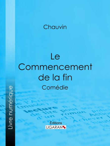 Le Commencement de la fin: Comédie