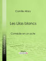 Les Lilas blancs: Comédie en un acte