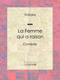 Title: La Femme qui a raison: Comédie, Author: Voltaire