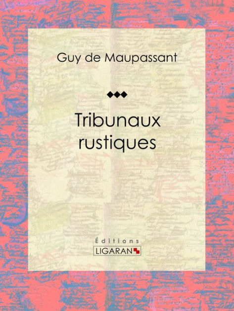 Tribunaux rustiques by Guy de Maupassant, Ligaran eBook Barnes & Noble®