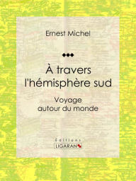 Title: À travers l'hémisphère sud: Voyage autour du monde, Author: Ernest Michel