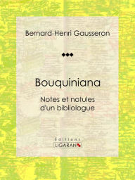 Title: Bouquiniana: Notes et notules d'un bibliologue, Author: Bernard-Henri Gausseron