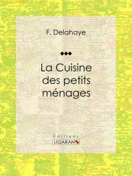 Title: La Cuisine des petits ménages, Author: F. Delahaye