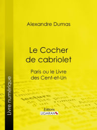 Title: Le Cocher de cabriolet: Paris ou le Livre des cent-et-un, Author: Alexandre Dumas