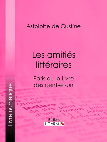 Les amitiés littéraires: Paris ou le Livre des cent-et-un
