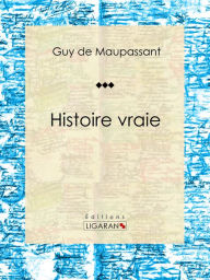 Title: Histoire vraie: Nouvelle sentimentale, Author: Guy de Maupassant