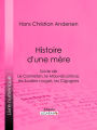 Histoire d'une mère: Suivie de : Le Canneton, le Mauvais prince, les Souliers rouges, les Cigognes