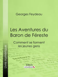 Title: Les Aventures du Baron de Féreste: Comment se forment les jeunes gens, Author: Georges Feydeau