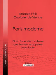 Title: Paris moderne: Plan d'une ville moderne que l'auteur a appelée Novutopie, Author: Amable-Félix Couturier de Vienne