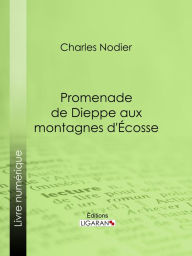 Title: Promenade de Dieppe aux montagnes d'Ecosse, Author: Charles Nodier