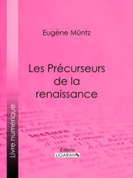 Title: Les Précurseurs de la renaissance, Author: Eugène Müntz