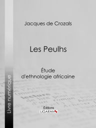 Title: Les Peulhs: Étude d'ethnologie africaine, Author: Jacques de Crozals