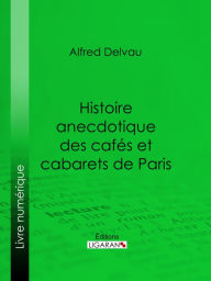 Title: Histoire anecdotique des cafés et cabarets de Paris, Author: Alfred Delvau
