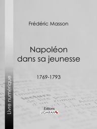 Title: Napoléon dans sa jeunesse: 1769-1793, Author: Frédéric Masson