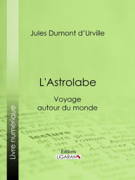 Title: L'Astrolabe: Voyage autour du monde, Author: Jules Dumont d'Urville