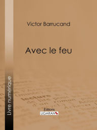 Title: Avec le feu, Author: Victor Barrucand