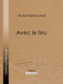 Avec le feu