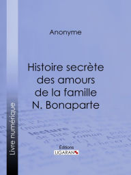 Title: Histoire secrète des amours de la famille N. Bonaparte, Author: Anonyme