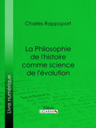 Title: La Philosophie de l'histoire comme science de l'évolution, Author: Charles Rappoport