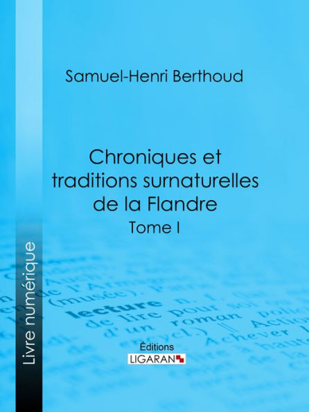 Chroniques et traditions surnaturelles de la Flandre: Tome I