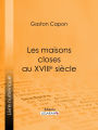 Les maisons closes au XVIIIe siècle: Académies de filles et courtières d'amour, maisons clandestines, matrones, mères-abbesses, appareilleuses et proxénètes : rapports de police, documents secrets, notes personnelles des tenancières