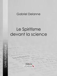 Title: Le Spiritisme devant la science, Author: Gabriel Delanne