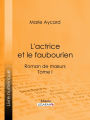 L'Actrice et le faubourien: Roman de moeurs - Tome I